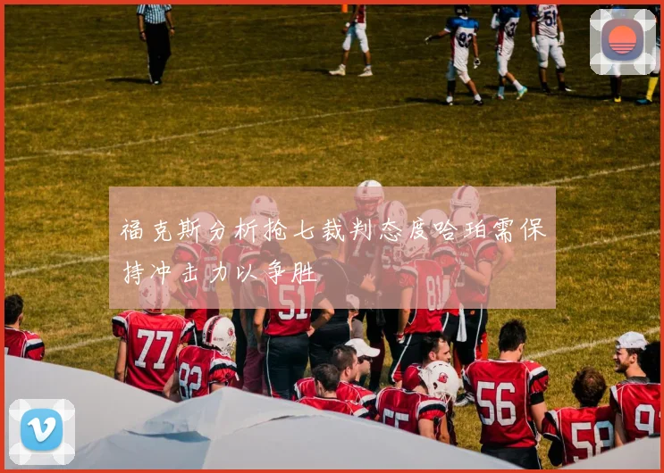 福克斯分析抢七裁判态度哈珀需保持冲击力以争胜